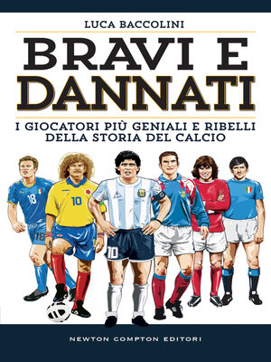 cover image of Bravi e dannati. I giocatori più geniali e ribelli della storia del calcio